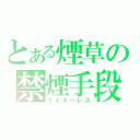 とある煙草の禁煙手段（ライターレス）