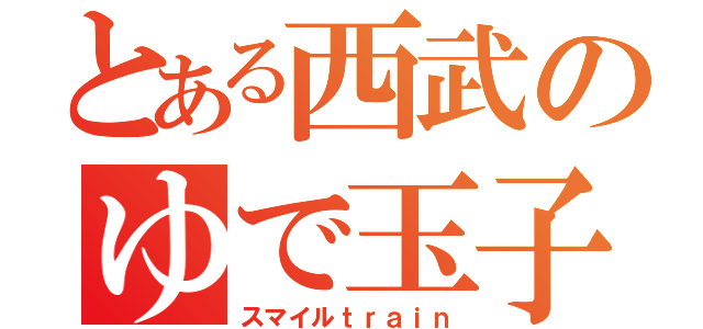 とある西武のゆで玉子（スマイルｔｒａｉｎ）