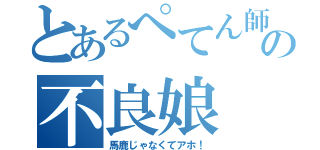 とあるぺてん師の不良娘（馬鹿じゃなくてアホ！）