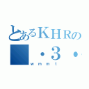 とあるＫＨＲの ・３・（ｗｍｍｔ）