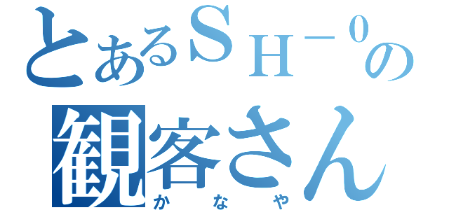 とあるＳＨ－０１Ｃの観客さん（かなや）