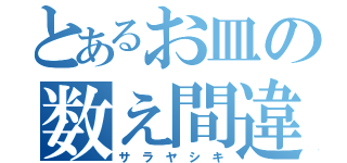 とあるお皿の数え間違い（サ ラ ヤ シ キ）