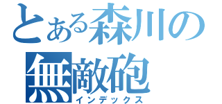 とある森川の無敵砲（インデックス）