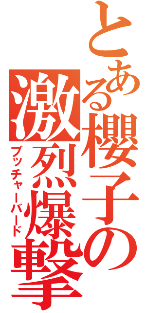 とある櫻子の激烈爆撃機（ブッチャーバード）