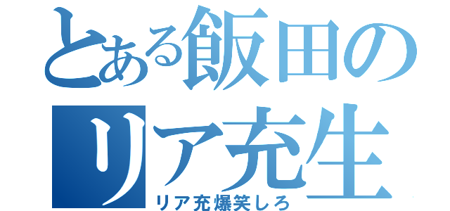 とある飯田のリア充生活（リア充爆笑しろ）