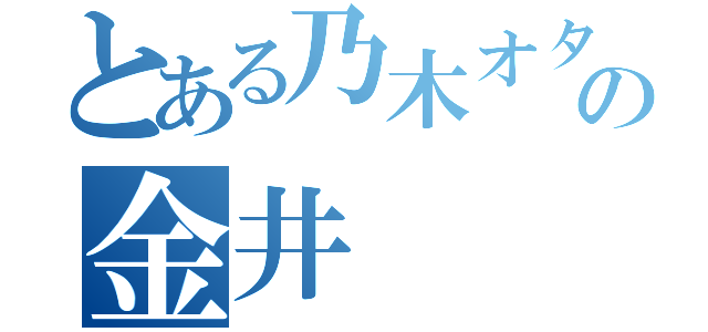 とある乃木オタの金井（）