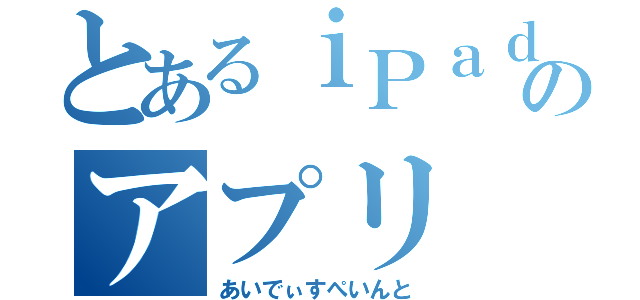とあるｉＰａｄのアプリ（あいでぃすぺいんと）
