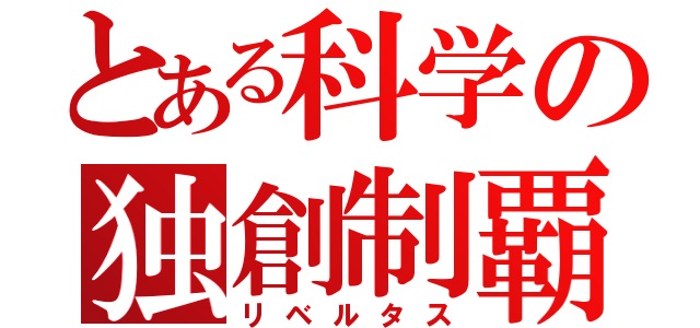 とある科学の独創制覇（リベルタス）