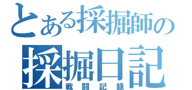 とある採掘師の採掘日記（戦闘記録）