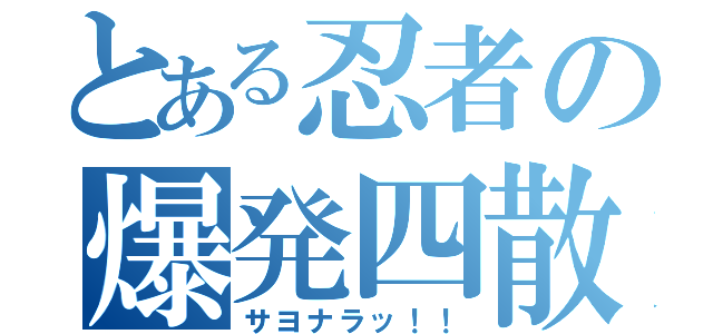 とある忍者の爆発四散（サヨナラッ！！）