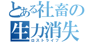 とある社畜の生力消失（ロストライフ）