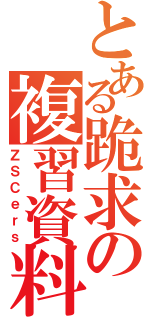 とある跪求の複習資料（ＺＳＣｅｒｓ）