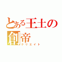 とある王土の創帝（クリエイト）