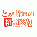 とある篠原の超電磁砲（インデックス）