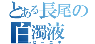 とある長尾の白濁液（セーエキ）