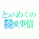 とあるめくの恋愛事情（かおす）