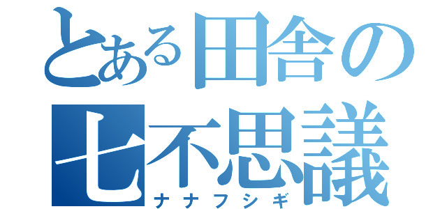 とある田舎の七不思議（ナナフシギ）