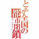 とある全国の都市閉鎖（ロックダウン）