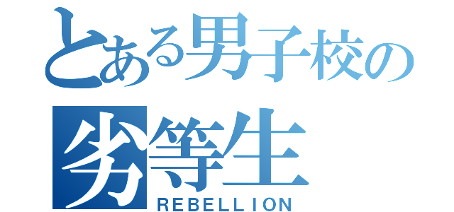 とある男子校の劣等生（ＲＥＢＥＬＬＩＯＮ）