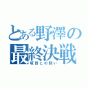 とある野澤の最終決戦（坂田との闘い）