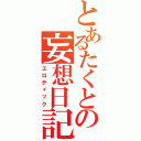 とあるたくとの妄想日記（エロティック）