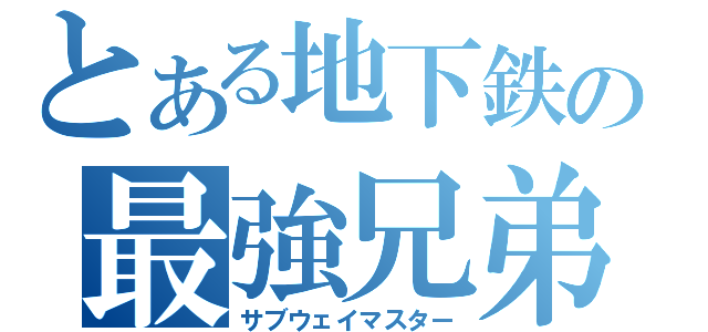 とある地下鉄の最強兄弟（サブウェイマスター）