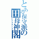 とある保守派の田母神閣下（レジスタンス）