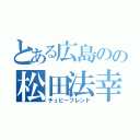 とある広島のの松田法幸（チュビーフレンド）