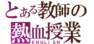 とある教師の熱血授業（ＥＮＧＬＩＳＨ）