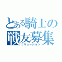 とある騎士の戦友募集（コリュージョン）