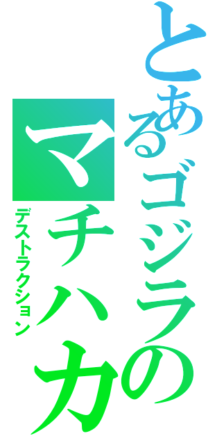 とあるゴジラのマチハカイ（デストラクション）