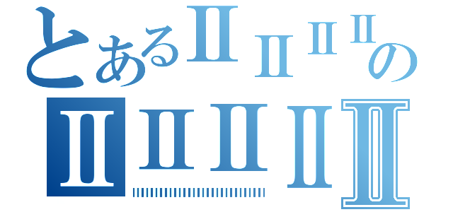 とあるⅡⅡⅡⅡⅡⅡⅡⅡⅡⅡⅡⅡⅡⅡⅡⅡⅡⅡⅡのⅡⅡⅡⅡⅡⅡⅡⅡⅡⅡⅡⅡⅡⅡⅡⅡⅡⅡⅡⅡⅡⅡⅡ（ⅡⅡⅡⅡⅡⅡⅡⅡⅡⅡⅡⅡⅡⅡⅡⅡⅡⅡⅡⅡⅡⅡⅡⅡⅡⅡⅡⅡ）