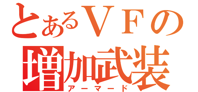 とあるＶＦの増加武装（アーマード）