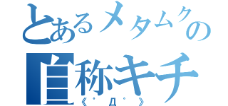 とあるメタムクの自称キチガイ（《゜Д゜》）