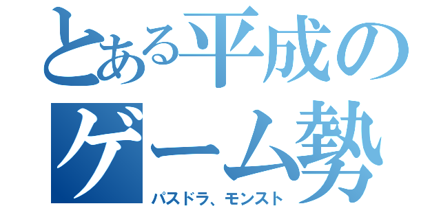 とある平成のゲーム勢（パスドラ、モンスト）