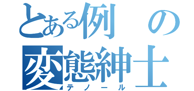 とある例の変態紳士（テノール）