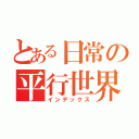 とある日常の平行世界（インデックス）