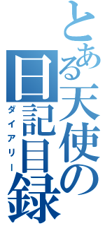 とある天使の日記目録（ダイアリー）