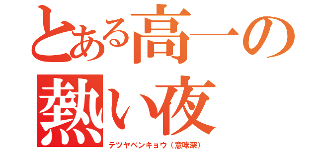 とある高一の熱い夜（テツヤベンキョウ（意味深））