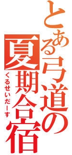 とある弓道の夏期合宿（くるせいだーす）