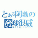 とある阿勳の發球很威（ＡＣＥ球！！）