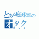 とある庭球部のオタク（ＢＬ厨）