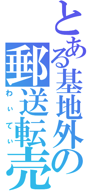 とある基地外の郵送転売（わぃてぃ）