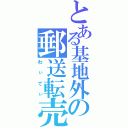 とある基地外の郵送転売（わぃてぃ）