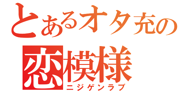 とあるオタ充の恋模様（ニジゲンラブ）