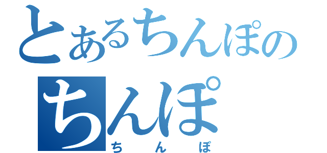 とあるちんぽのちんぽ（ちんぽ）