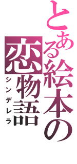 とある絵本の恋物語（シンデレラ）