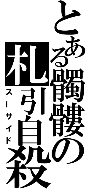 とある髑髏の札引自殺（スーサイド）