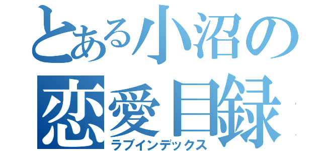 とある小沼の恋愛目録（ラブインデックス）