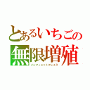 とあるいちごの無限増殖（インフィニットクレイス）